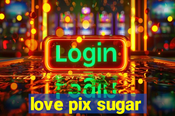 love pix sugar
